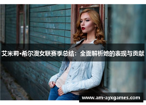 艾米莉·希尔澳女联赛季总结：全面解析她的表现与贡献