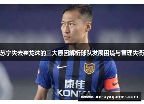 苏宁失去崔龙洙的三大原因解析球队发展困境与管理失衡