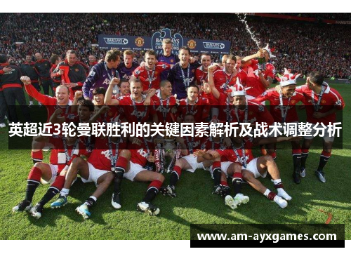 英超近3轮曼联胜利的关键因素解析及战术调整分析