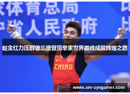 赵金红力压群雄三度登顶举重世界巅峰成就辉煌之路
