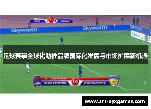 足球赛事全球化助推品牌国际化发展与市场扩展新机遇