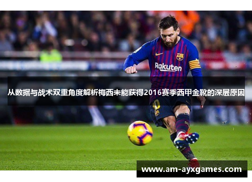 从数据与战术双重角度解析梅西未能获得2016赛季西甲金靴的深层原因