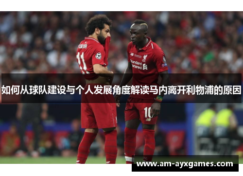 如何从球队建设与个人发展角度解读马内离开利物浦的原因