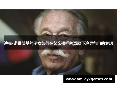 迪克·诺维茨基的子女如何在父亲榜样的激励下追寻各自的梦想