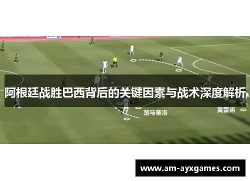 阿根廷战胜巴西背后的关键因素与战术深度解析