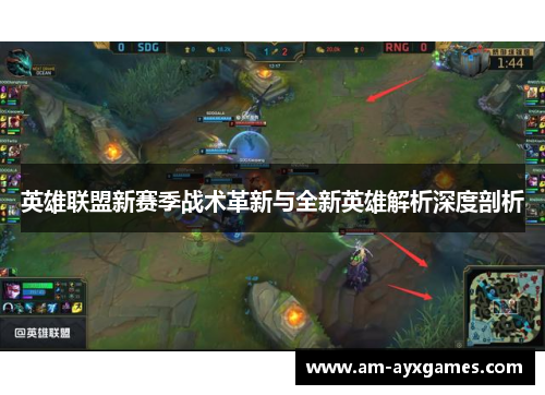 英雄联盟新赛季战术革新与全新英雄解析深度剖析