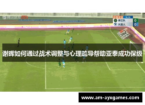 谢晖如何通过战术调整与心理疏导帮助亚泰成功保级