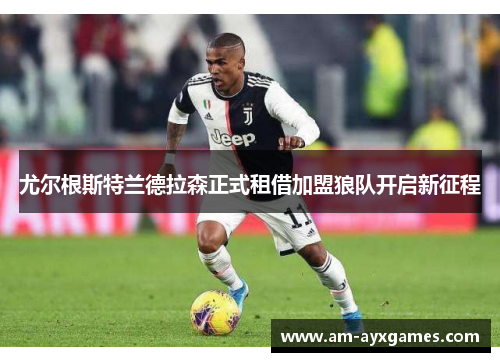 尤尔根斯特兰德拉森正式租借加盟狼队开启新征程